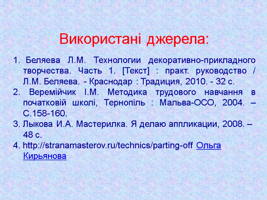 Використані джерела: Беляева Л.М. Технологии декоративно-прикладного творчества. Часть 1. [Текст] : практ. руководство /